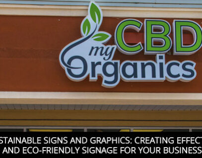 Sustainable Signs And Graphics: Creating Effective And Eco-Friendly Signage For Your Business