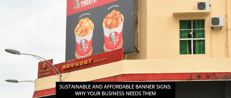Sustainable and Affordable Banner Signs: Why Your Business Needs Them