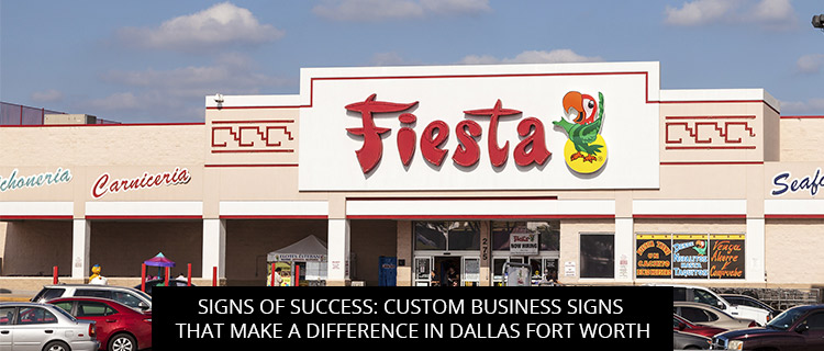 Signs Of Success: Custom Business Signs That Make A Difference In Dallas Fort Worth