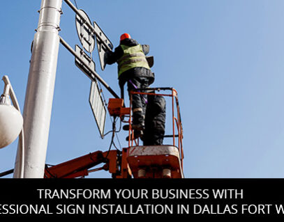 Transform Your Business with Professional Sign Installation in Dallas Fort Worth