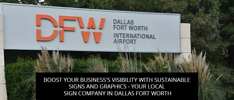 Boost Your Business's Visibility with Sustainable Signs and Graphics - Your Local Sign Company in Dallas Fort Worth