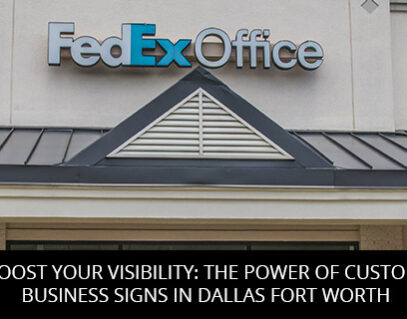Boost Your Visibility: The Power of Custom Business Signs in Dallas Fort Worth