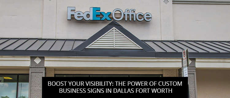 Boost Your Visibility: The Power of Custom Business Signs in Dallas Fort Worth