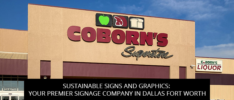 Sustainable Signs And Graphics: Your Premier Signage Company In Dallas Fort Worth