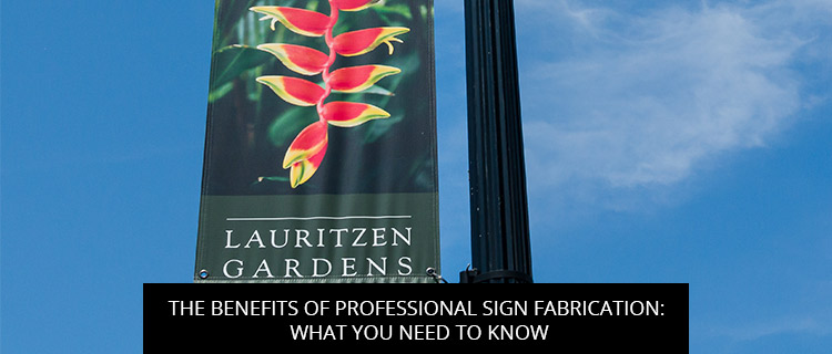 The Benefits of Professional Sign Fabrication: What You Need to Know