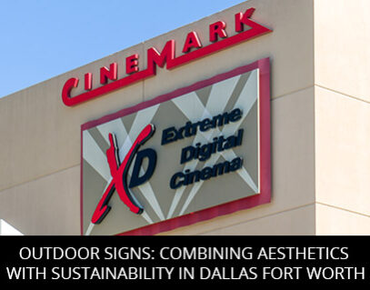 Outdoor Signs: Combining Aesthetics With Sustainability In Dallas Fort Worth