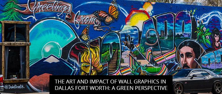 The Art and Impact of Wall Graphics in Dallas Fort Worth: A Green Perspective