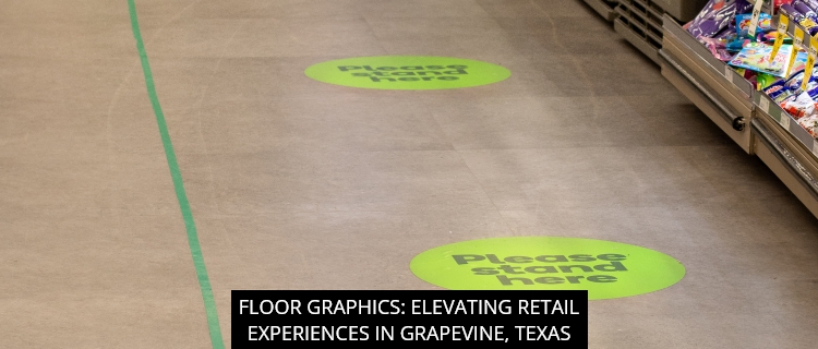 Floor Graphics: Elevating Retail Experiences In Grapevine, TEXAS