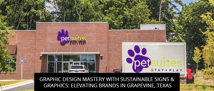 Graphic Design Mastery With Sustainable Signs & Graphics: Elevating Brands In Grapevine, TEXAS