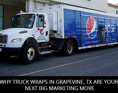Why Truck Wraps In Grapevine, TX Are Your Next Big Marketing Move