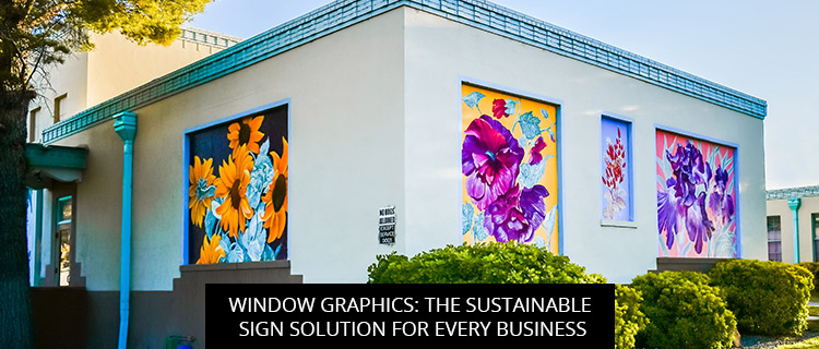 Window Graphics: The Sustainable Sign Solution For Every Business