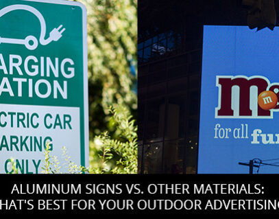 Aluminum Signs Vs. Other Materials: What's Best For Your Outdoor Advertising?