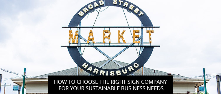 How To Choose The Right Sign Company For Your Sustainable Business Needs