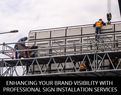 Enhancing Your Brand Visibility with Professional Sign Installation Services