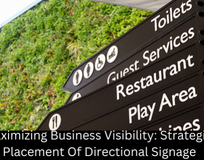 Maximizing Business Visibility: Strategic Placement Of Directional Signage