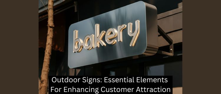 Outdoor Signs: Essential Elements for Enhancing Customer Attraction