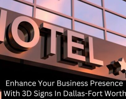Enhance Your Business Presence With 3D Signs In Dallas-Fort Worth