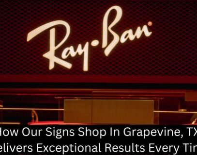 How Our Signs Shop In Grapevine, TX Delivers Exceptional Results Every Time