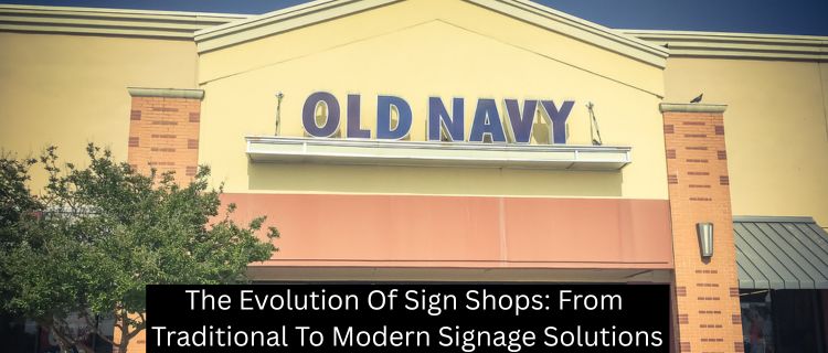 The Evolution Of Sign Shops: From Traditional To Modern Signage Solutions