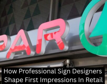 How Professional Sign Designers Shape First Impressions In Retail