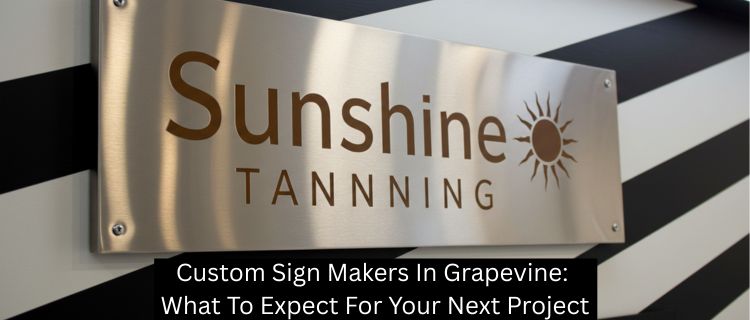Custom Sign Makers In Grapevine: What To Expect For Your Next Project