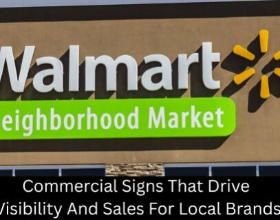 Commercial Signs That Drive Visibility And Sales For Local Brands