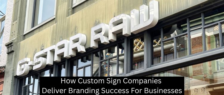 How Custom Sign Companies Deliver Branding Success For Businesses