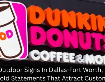 Outdoor Signs In Dallas-Fort Worth, TX: Bold Statements That Attract Customers