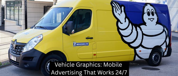 Vehicle Graphics: Mobile Advertising That Works 24/7